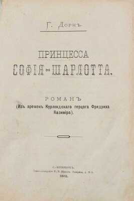Дорн Г. Принцесса София-Шарлотта. Роман. (Из времен Курляндского герцога Фридриха Казимира). СПб.: Типо-лит. П.И. Шмидта, 1882.